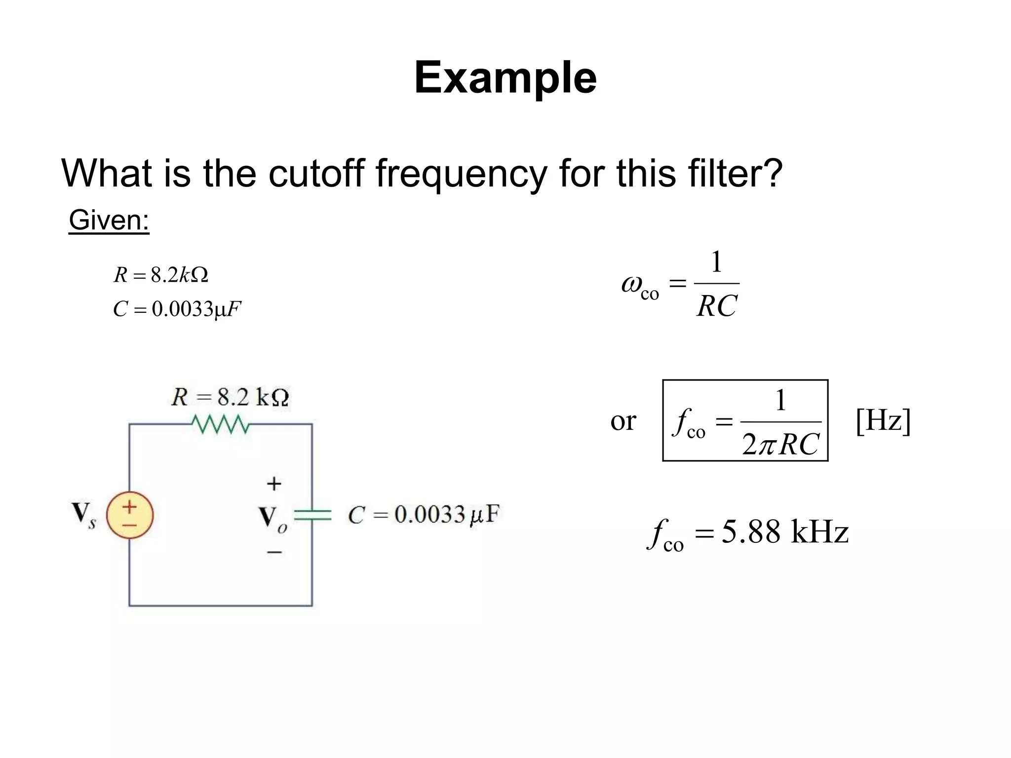 Example
What is the cutoff frequency for this filter?
Given:
8.2
0.0033
R k
C F
 W
 
co
coor [Hz]
2
RC
f
RC






co 5.88 kHzf 
 