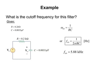 Example
What is the cutoff frequency for this filter?
Given:
8.2
0.0033
R k
C F
 W
 
co
coor [Hz]
2
RC
f
RC






co 5.88 kHzf 
 
