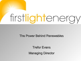 The Power Behind Renewables Trefor Evans Managing Director 