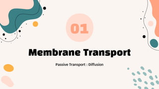 Membrane Transport
Passive Transport : Diffusion
01
 