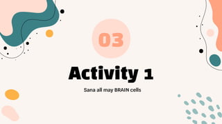 Activity 1
03
Sana all may BRAIN cells
 