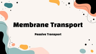 Membrane Transport
Passive Transport
 