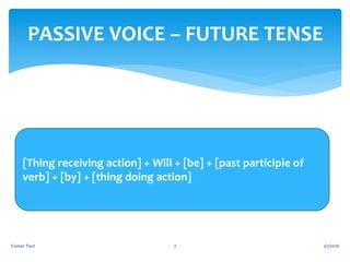 2/1/2016Footer Text 2
PASSIVE VOICE – FUTURE TENSE
[Thing receiving action] + Will + [be] + [past participle of
verb] + [by] + [thing doing action]
 