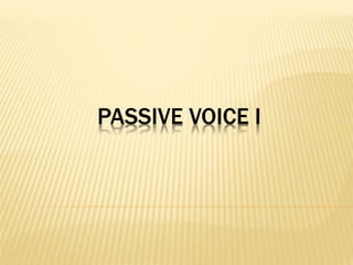 PASSIVE VOICE I
 