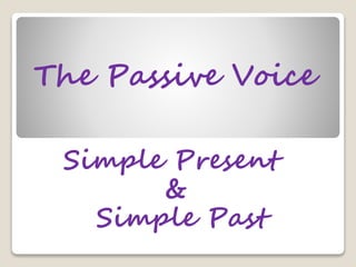 The Passive Voice
Simple Present
&
Simple Past
 
