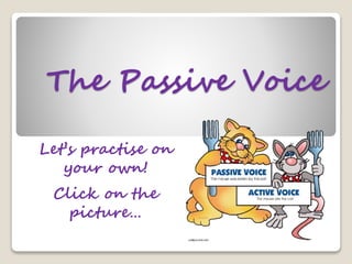 The Passive Voice
Let’s practise on
your own!
Click on the
picture…
 