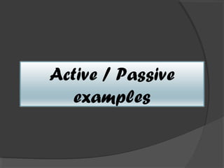 Active / Passive
   examples
 