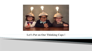 13
Let’s Put on Our Thinking Caps !
 