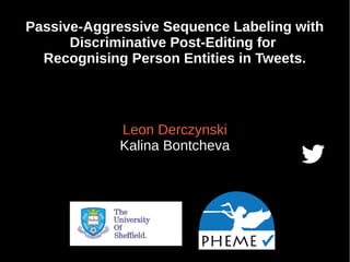 Passive-Aggressive Sequence Labeling with
Discriminative Post-Editing for
Recognising Person Entities in Tweets.
Leon Derczynski
Kalina Bontcheva
 