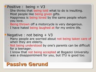Positive : being + V3
◦ She thinks that being told what to do is insulting.
◦ Most people like being given gifts.
◦ Happi...