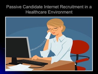 Passive Candidate Internet Recruitment in a Healthcare Environment 