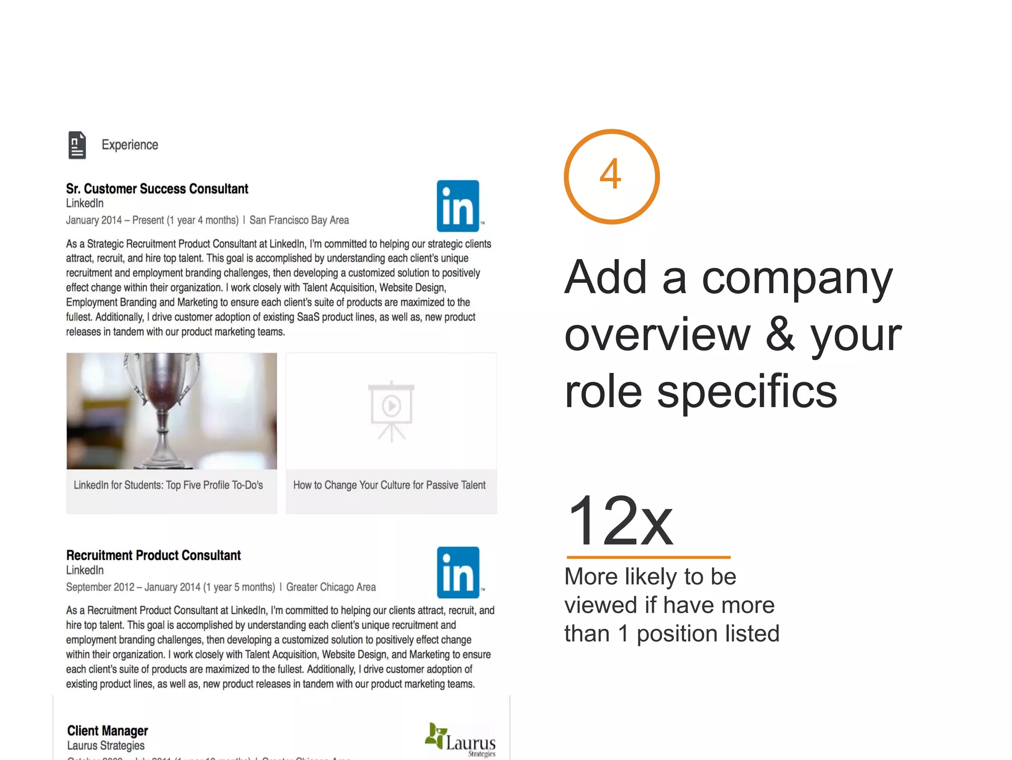 Add a company
overview & your
role specifics
More likely to be
viewed if have more
than 1 position listed
12x
4
 