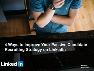 4 Ways to Improve Your Passive Candidate
Recruiting Strategy on LinkedIn
#Staffing
#HiretoWin
 