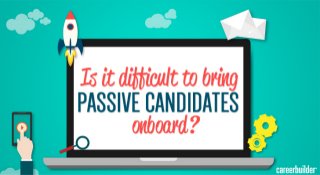 Is It Difficult To Bring Passive Candidates On board?