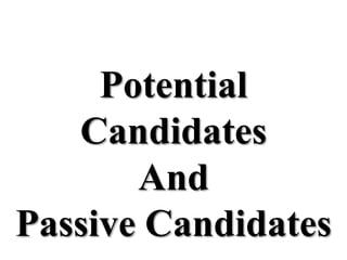 Potential Candidates
And
Passive Candidates

 