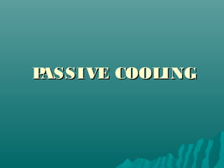 P
ASSIVE COOLING

 