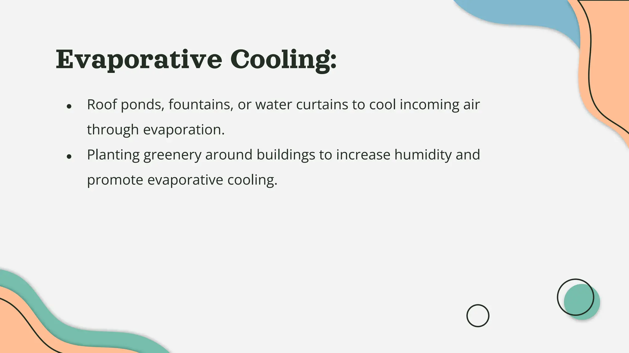 Evaporative Cooling:
● Roof ponds, fountains, or water curtains to cool incoming air
through evaporation.
● Planting greenery around buildings to increase humidity and
promote evaporative cooling.
 