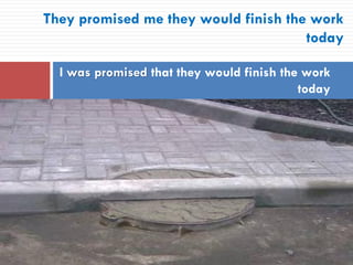 They promised me they would finish the work
today
I was promised that they would finish the work
today
 
