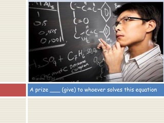 A prize ___ (give) to whoever solves this equation
 