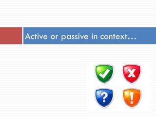 Active or passive in context…
 