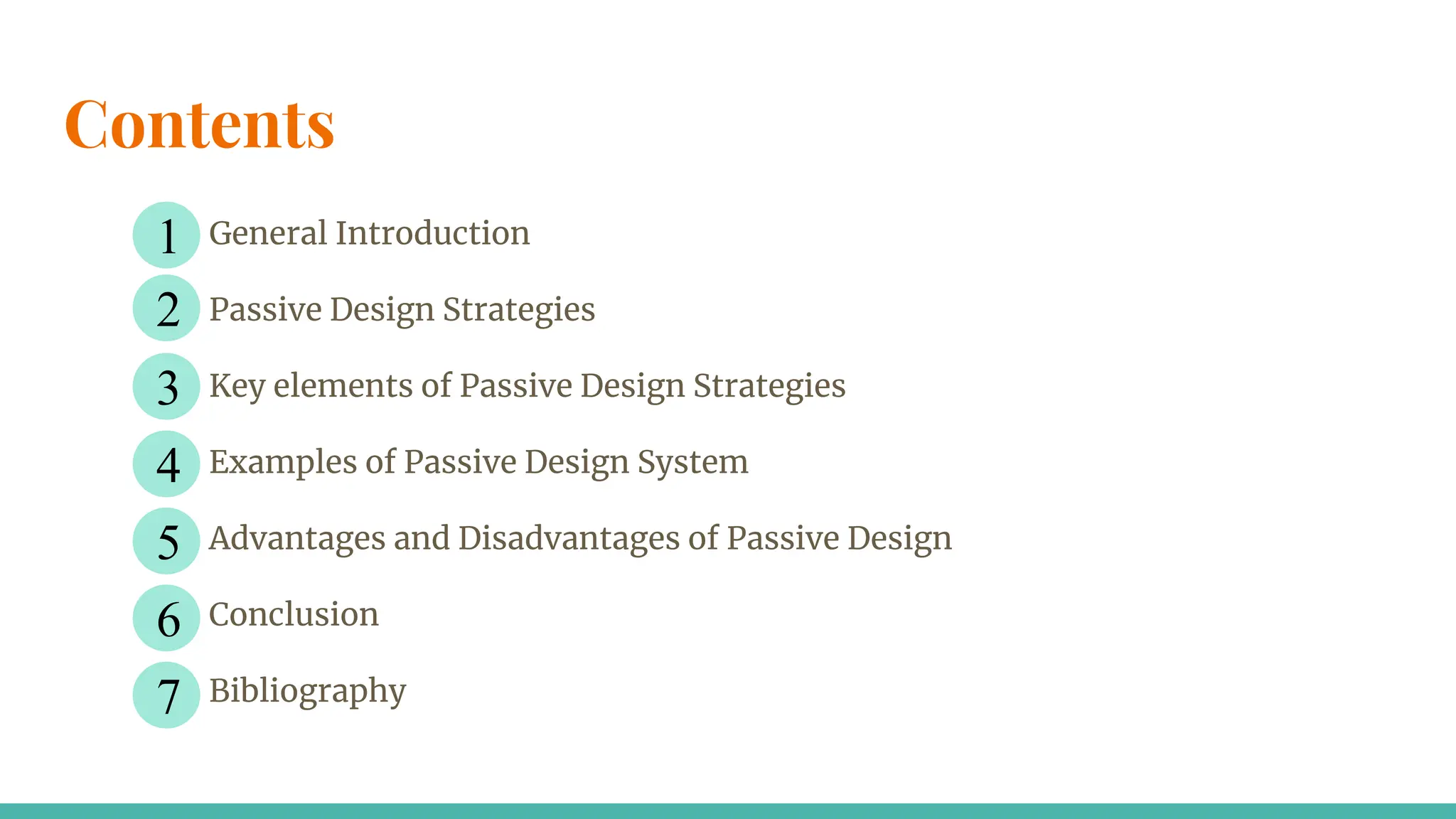 Contents
General Introduction
Passive Design Strategies
Key elements of Passive Design Strategies
Examples of Passive Design System
Advantages and Disadvantages of Passive Design
Conclusion
Bibliography
1
2
3
4
5
6
7
 