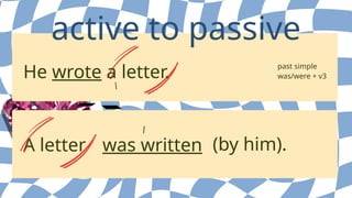 He wrote a letter.
active to passive
A letter was written (by him).
past simple
was/were + v3
 