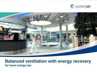 Balanced ventilation with energy recovery
for lower energy use
 