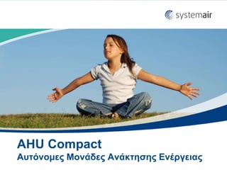 AHU Compact
Αςηόνομερ Μονάδερ Ανάκηηζηρ Ενέπγειαρ
 