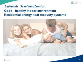 Systemair Save Vent Comfort
Good - healthy indoor environment
Residential energy heat recovery systems




                            Picture of yourself




                                                  69
 