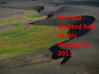 We 
had 
emiFed 
half 
of 
this 
already 
by 
2011 
 