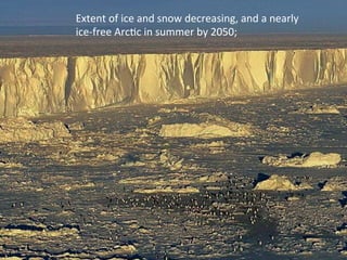 Extent 
of 
ice 
and 
snow 
decreasing, 
and 
a 
nearly 
ice-­‐free 
Arc:c 
in 
summer 
by 
2050; 
 