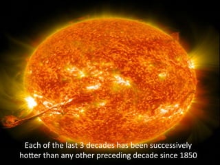 Each 
of 
the 
last 
3 
decades 
has 
been 
successively 
hoHer 
than 
any 
other 
preceding 
decade 
since 
1850 
 