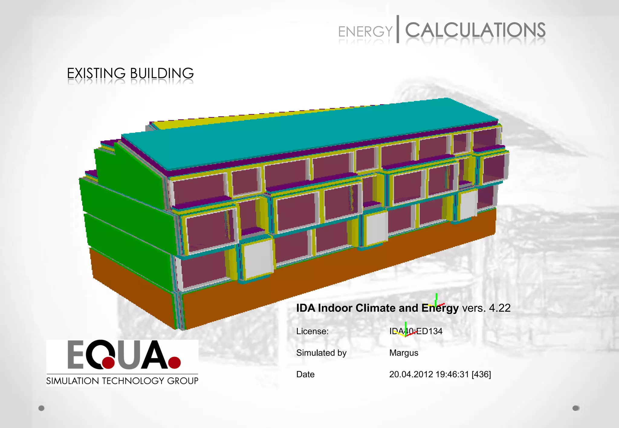ENERGY

EXISTING BUILDING




                    IDA Indoor Climate and Energy vers. 4.22

                    License:         IDA40:ED134

                    Simulated by     Margus

                    Date             20.04.2012 19:46:31 [436]
 