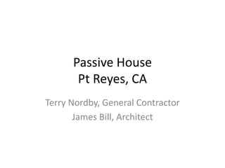 Passive HousePt Reyes, CA Terry Nordby, General Contractor James Bill, Architect 