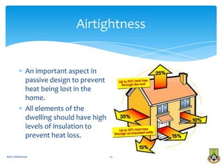 Airtightness


            An important aspect in
            passive design to prevent
            heat being lost in the
            home.
            All elements of the
            dwelling should have high
            levels of insulation to
            prevent heat loss.

Barry Mattimoe                          13
 