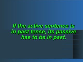 If the active sentence isIf the active sentence is
in past tense, its passivein past tense, its passive
has to be in past.has to be in past.
 