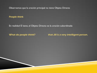 Observamos que la oración principal no tiene Objeto Directo
People think

En realidad SÍ tiene, el Objeto Directo es la oración subordinada:
What do people think?

that Jill is a very intelligent person.

 