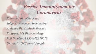 Presented By: Nida Khan
Subject: Advanced Immunology
Assigned By: Dr.Basit Zeeshan
Program: MS Biotechnology
Roll Number: L1S20MSBT0010
University Of Central Punjab
 