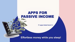 APPS FOR
PASSIVE INCOME
Effortless money while you sleep!
11 apps listed here>>>
 