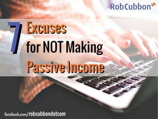 ExcusesExcuses
for NOT Making
Passive IncomePassive Income
DEBUNKED!
DEBUNKED!
77
facebook.com/robcubbondotcom
 