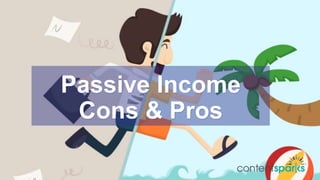 Passive Income
Cons & Pros
 
