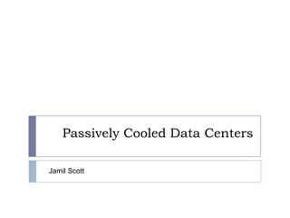 Passively Cooled Data Centers Jamil Scott 