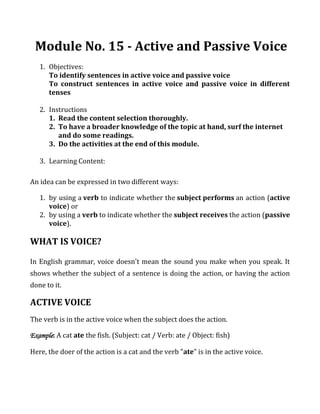 Module No. 15 - Active and Passive Voice<br />Objectives: <br />To identify sentences in active voice and passive voice<br />To construct sentences in active voice and passive voice in different tenses<br />Instructions<br />,[object Object]