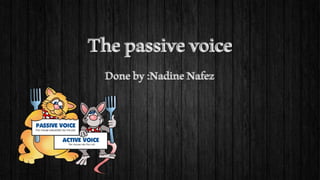 Thepassivevoice
Doneby:NadineNafez
 