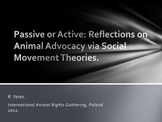 R. Yates.
International Animal Rights Gathering, Poland
2012.
 