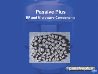 Passive Plus
RF and Microwave Components
 