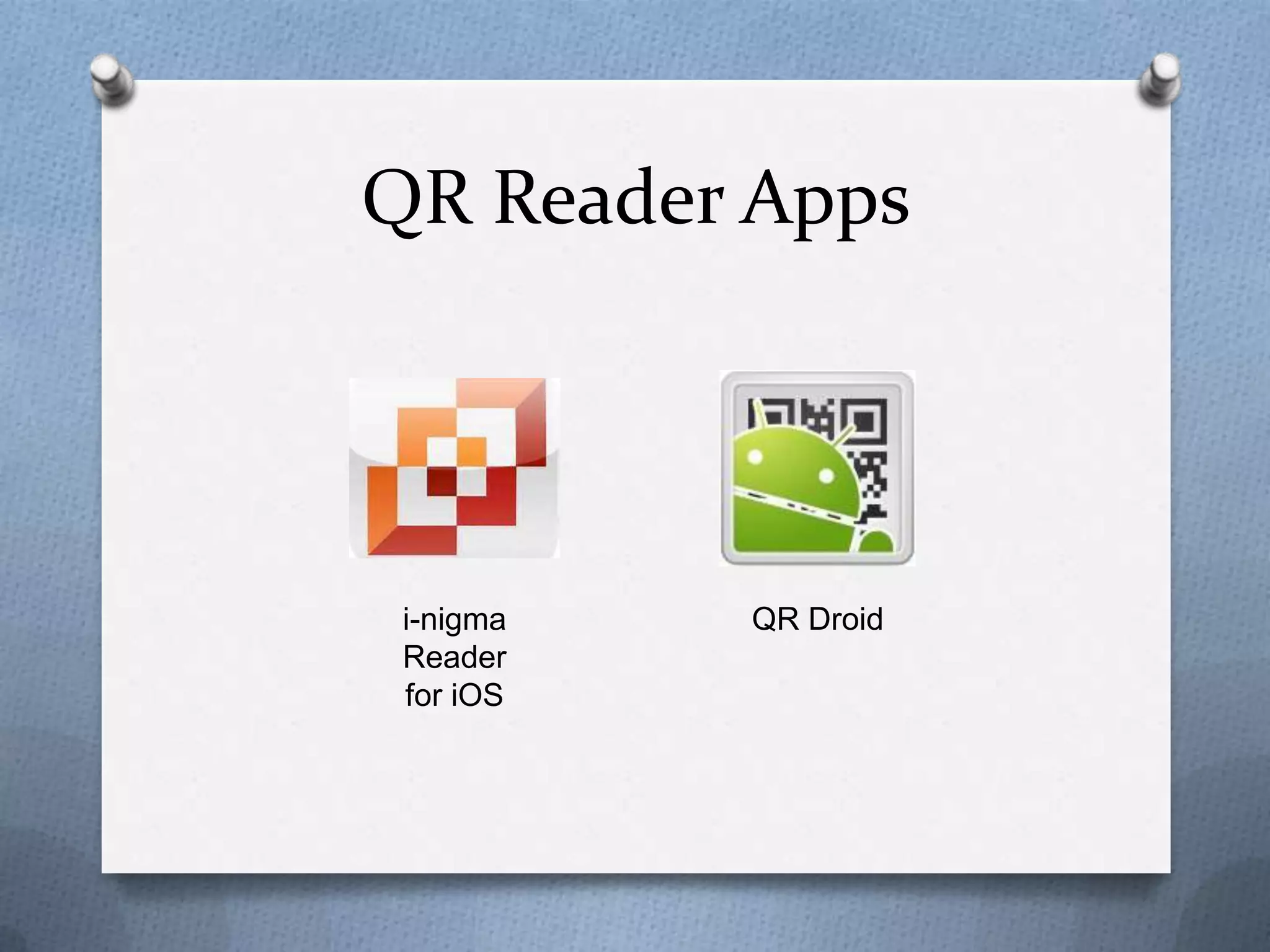 QR Reader Apps

i-nigma
Reader
for iOS

QR Droid

 