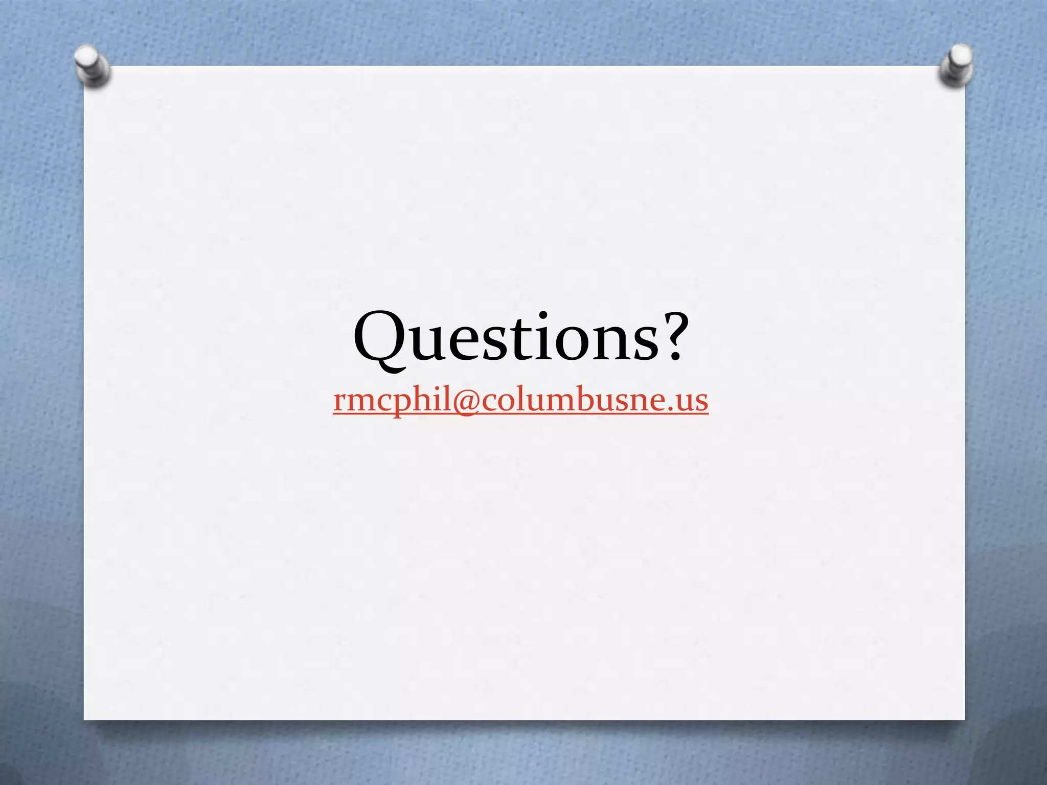 Questions?
rmcphil@columbusne.us

 