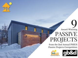 from the 2nd Annual PHIUS
Passive Projects Competition
PASSIVE
PROJECTS
9Award-Winning
 