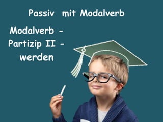 Passiv mit Modalverb
Modalverb -
Partizip II -
werden
 